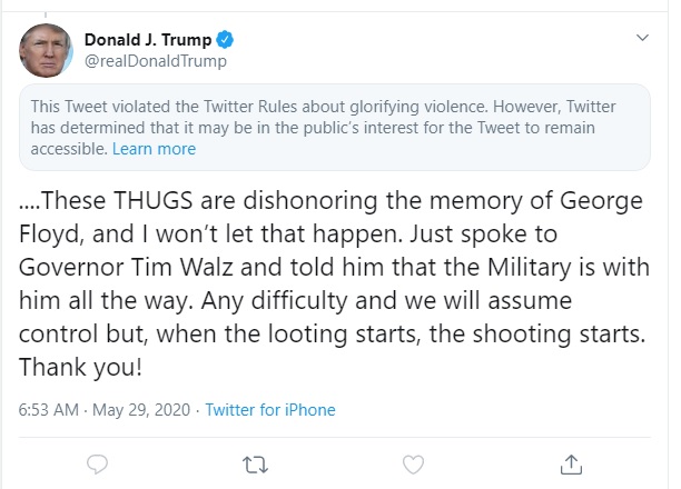 قالت شركة تويتر عن تغريدة للرئيس ترامب "انتهكت هذه التغريدة قواعد شبكة تويتر حول تمجيد العنف. ومع ذلك، قررت تويتر أنه قد يكون من مصلحة الجمهور أن تظل التغريدة متاحة"